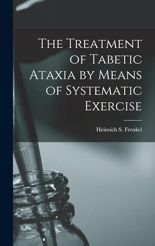 The Treatment of Tabetic Ataxia by Means of Systematic Exercise by HS Frenkel