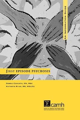 First Episode Psychosis: An Information Guide, a Guide for People With Psychosis And Their Families