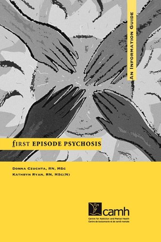 First Episode Psychosis: An Information Guide, a Guide for People With Psychosis And Their Families by CAMH