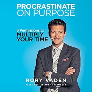 Procrastinate on Purpose: 5 Permissions to Multiply Your Time