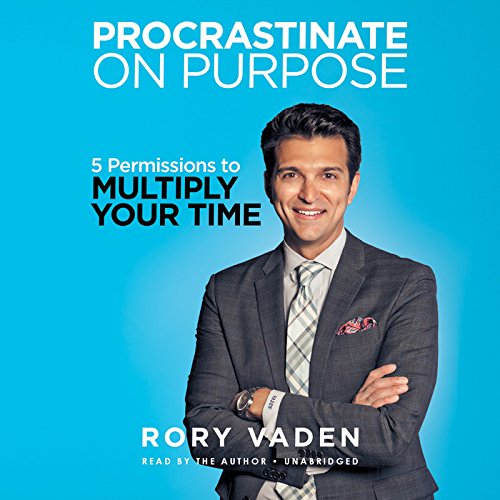 Procrastinate on Purpose: 5 Permissions to Multiply Your Time by Rory Vaden