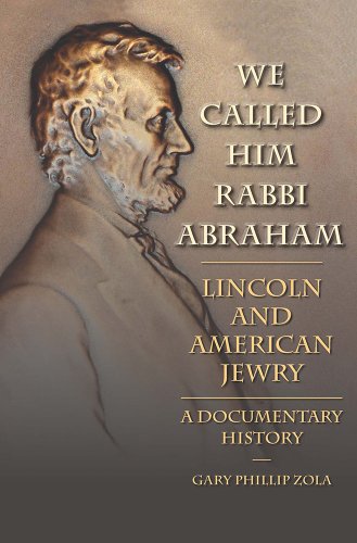 We Called Him Rabbi Abraham: Lincoln and American Jewry, a Documentary History by Simon Schama