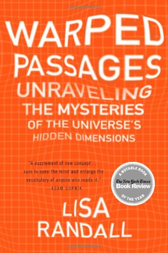 Warped Passages: Unraveling the Mysteries of the Universe's Hidden Dimensions by Lisa Randall