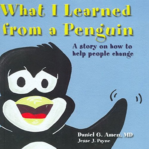What I Learned from a Penguin: A Story on How to Help People Change: Library Edition by Daniel G. Amen