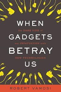 When Gadgets Betray Us: The Dark Side of Our Infatuation With New Technologies