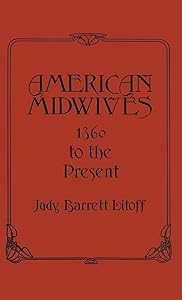 American Midwives: 1860 to the Present (Contributions in Medical Studies) by Judt Barrett Litoff