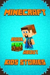 Kids Stories Book About Minecraft: A Collection of Best Minecraft Short Stories for Children: Amusing Minecraft Stories for Kids from Famous Children ... Minecrafters! (Minecraft Books for Kids)