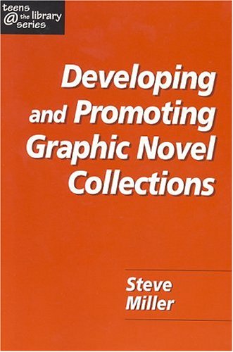 Developing and Promoting Graphic Novel Collections (Teens @ the Library) by Steve Miller