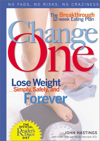 Change One: The Breakthrough 12-Week Eating Plan: Lose Weight Simply, Safely & Forever by John Hastings