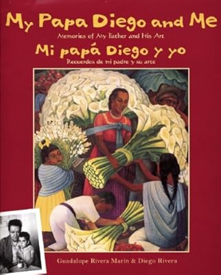 My Papa Diego and Me/Mi papa Diego y yo: Memories of My Father and His Art/Recuerdos de mi padre y su arte