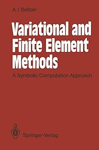 Variational and Finite Element Methods: A Symbolic Computation Approach by Abraham I. Beltzer