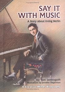 Say It With Music: A Story About Irving Berlin (Creative Minds Biographies)