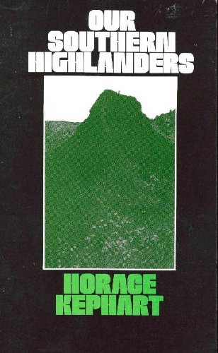Our Southern Highlanders: A Narrative of Adventure in the Southern Appalachians and a Study of Life Among the Mountaineers by Horace Kephart