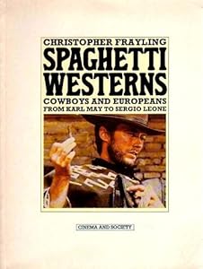 Spaghetti Westerns: Cowboys and Europeans from Karl May to Sergio Leone (Cinema and society) by Christopher Frayling