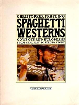 Spaghetti Westerns: Cowboys and Europeans from Karl May to Sergio Leone (Cinema and society)