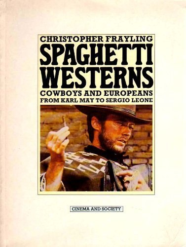 Spaghetti Westerns: Cowboys and Europeans from Karl May to Sergio Leone (Cinema and society) by Christopher Frayling