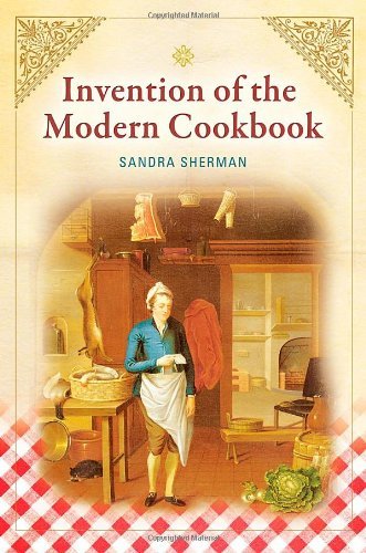 Invention of the Modern Cookbook by Sandra Sherman