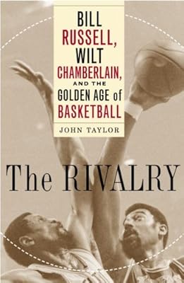 The Rivalry: Bill Russell, Wilt Chamberlain, and the Golden Age of Basketball