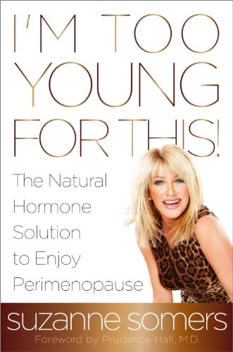 I'm Too Young for This!: The Natural Hormone Solution to Enjoy Perimenopause by Suzanne Somers