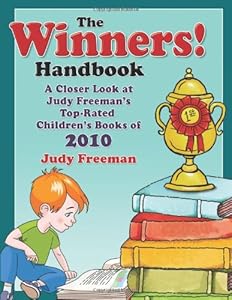 The WINNERS! Handbook: A Closer Look at Judy Freeman's Top-Rated Children's Books of 2010