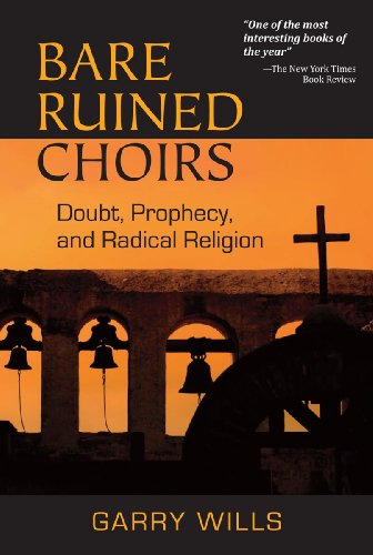Bare Ruined Choirs: Doubt, Prophecy, and Radical Religion by Garry Wills
