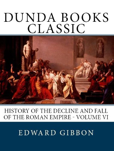 The History of the Decline and Fall of the Roman Empire Volume 6 (Dunda Books Classic) by Edward Gibbon