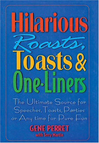 Hilarious Roasts, Toasts & One-Liners: The Ultimate Source for Speeches, Toasts, Parties or Anytime For Pure Fun by Terry Martin
