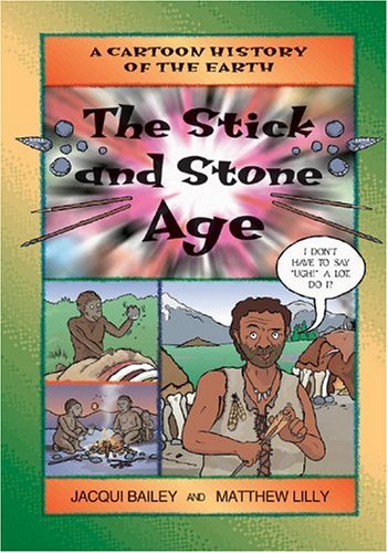 Stick and Stone Age, The (Cartoon History of the Earth) by Jacqui Bailey