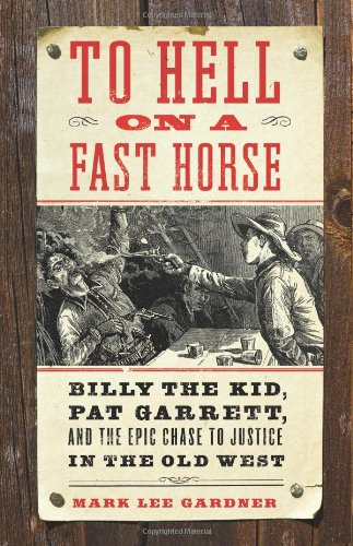 To Hell on a Fast Horse: Billy the Kid, Pat Garrett, and the Epic Chase to Justice in the Old West by Mark Lee Gardner