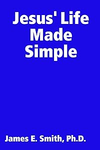 Jesus' Life Made Simple by James E. Smith
