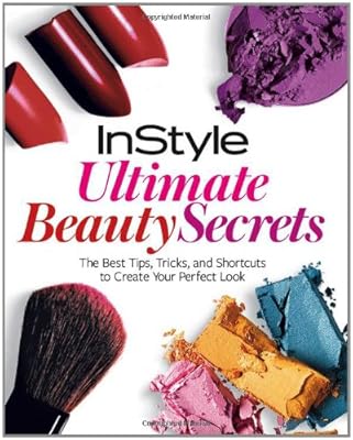 InStyle Ultimate Beauty Secrets: The Best Tips, Tricks, and Shortcuts to Create Your Perfect Look