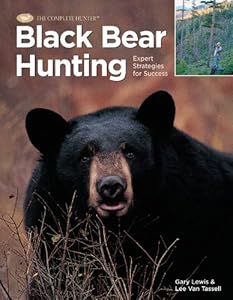 Black Bear Hunting: Expert Strategies for Success (The Complete Hunter) by Lee Van Tassel
