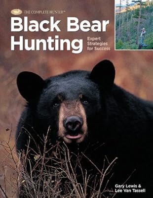 Black Bear Hunting: Expert Strategies for Success (The Complete Hunter)