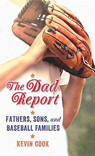 The Dad Report: Fathers, Sons, and Baseball Families by Kevin Cook