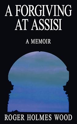 A Forgiving At Assisi: A Memoir