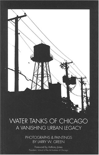 Water Tanks of Chicago: A Vanishing Urban Legacy by Anthony Jones
