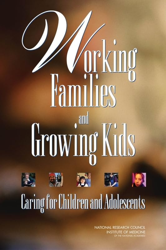 Working Families and Growing Kids: Caring for Children and Adolescents by Institute of Medicine