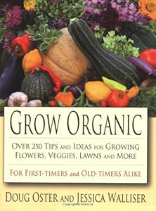 Grow Organic: Over 250 Tips and Ideas for Growing Flowers, Veggies, Lawns and More