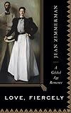 Jean Zimmerman, "Love, Fiercely: A Gilded Age Romance" (HMH, 2012)