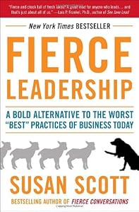 Fierce Leadership: A Bold Alternative to the Worst "Best" Practices of Business Today