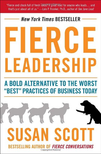Fierce Leadership: A Bold Alternative to the Worst "Best" Practices of Business Today by Susan Scott