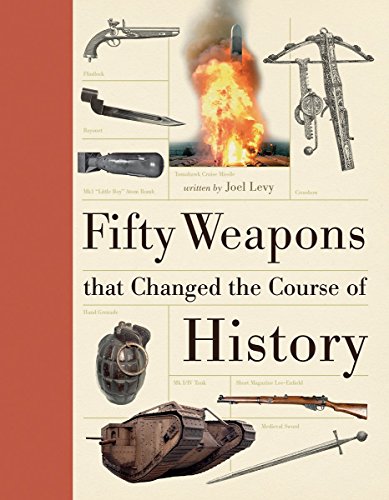 Fifty Weapons That Changed the Course of History by Joel Levy