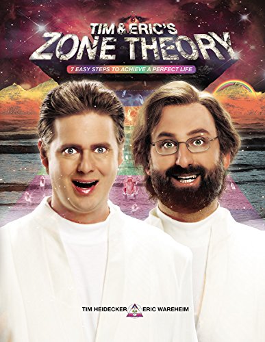 Tim and Eric's Zone Theory: 7 Easy Steps to Achieve a Perfect Life by Tim Heidecker