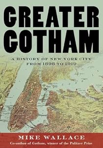 Greater Gotham: A History of New York City from 1898 to 1919