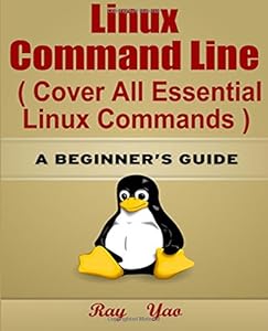 Linux: Linux Command Line, Cover all essential Linux commands.: A Beginner's Guide by by Ray Yao