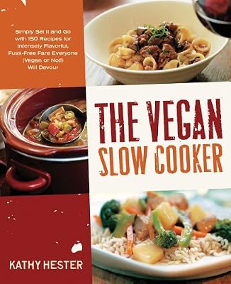 The Vegan Slow Cooker: Simply Set It and Go with 150 Recipes for Intensely Flavorful, Fuss-Free Fare Everyone