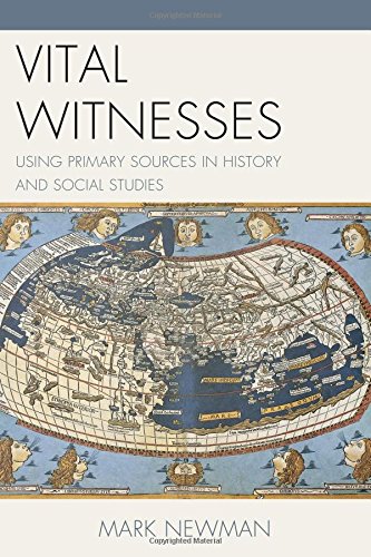 Vital Witnesses: Using Primary Sources in History and Social Studies by Mark Newman