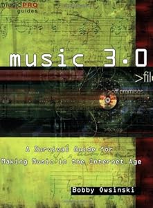 Music 3.0: A Survival Guide for Making Music in the Internet Age (Music Pro Guides)