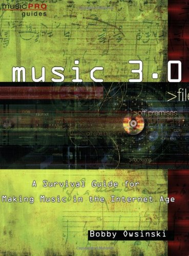 Music 3.0: A Survival Guide for Making Music in the Internet Age (Music Pro Guides) by Bobby Owsinski