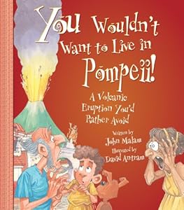 You Wouldn't Want to Live in Pompeii!: A Volcanic Eruption You'd Rather Avoid